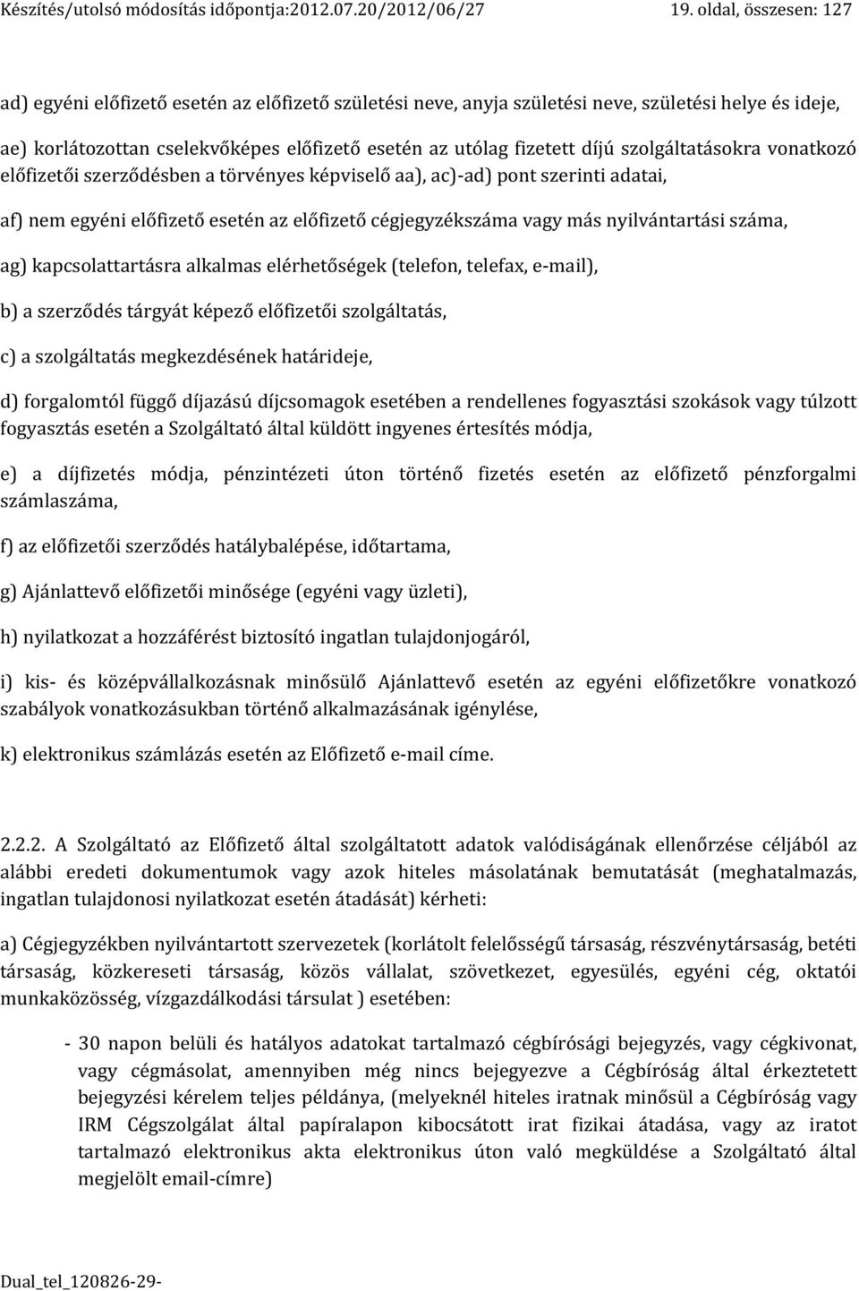 szolgáltatásokra vonatkozó előfizetői szerződésben a törvényes képviselő aa), ac)-ad) pont szerinti adatai, af) nem egyéni előfizető esetén az előfizető cégjegyzékszáma vagy más nyilvántartási száma,