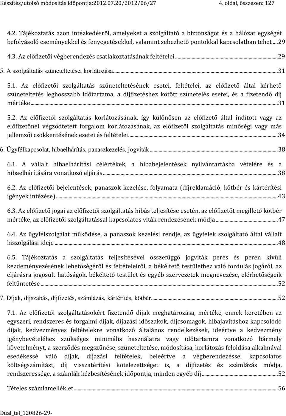 .. 29 4.3. Az előfizetői végberendezés csatlakoztatásának feltételei... 29 5. A szolgáltatás szüneteltetése, korlátozása... 31 