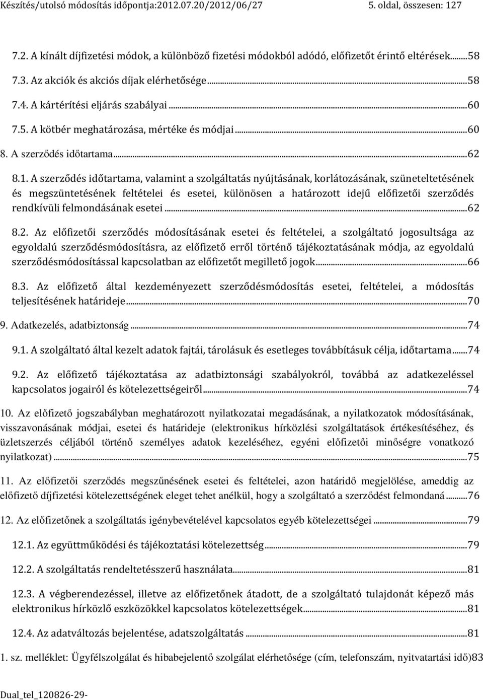 A szerződés időtartama, valamint a szolgáltatás nyújtásának, korlátozásának, szüneteltetésének és megszüntetésének feltételei és esetei, különösen a határozott idejű előfizetői szerződés rendkívüli