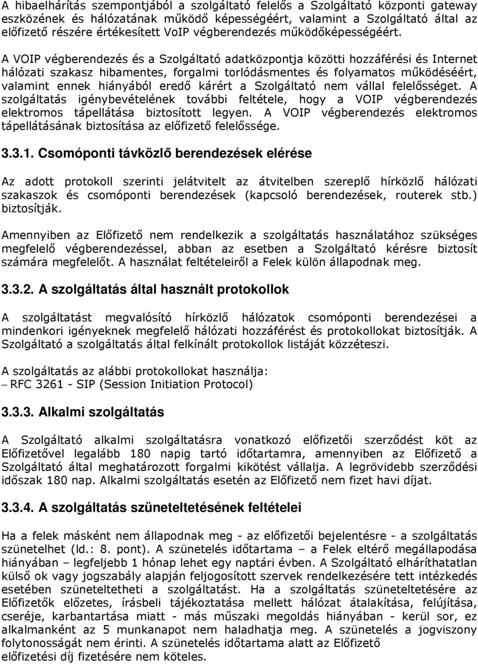 A VOIP végberendezés és a Szolgáltató adatközpontja közötti hozzáférési és Internet hálózati szakasz hibamentes, forgalmi torlódásmentes és folyamatos működéséért, valamint ennek hiányából eredő