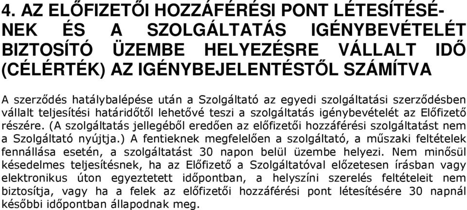 (A szolgáltatás jellegéből eredően az előfizetői hozzáférési szolgáltatást nem a Szolgáltató nyújtja.