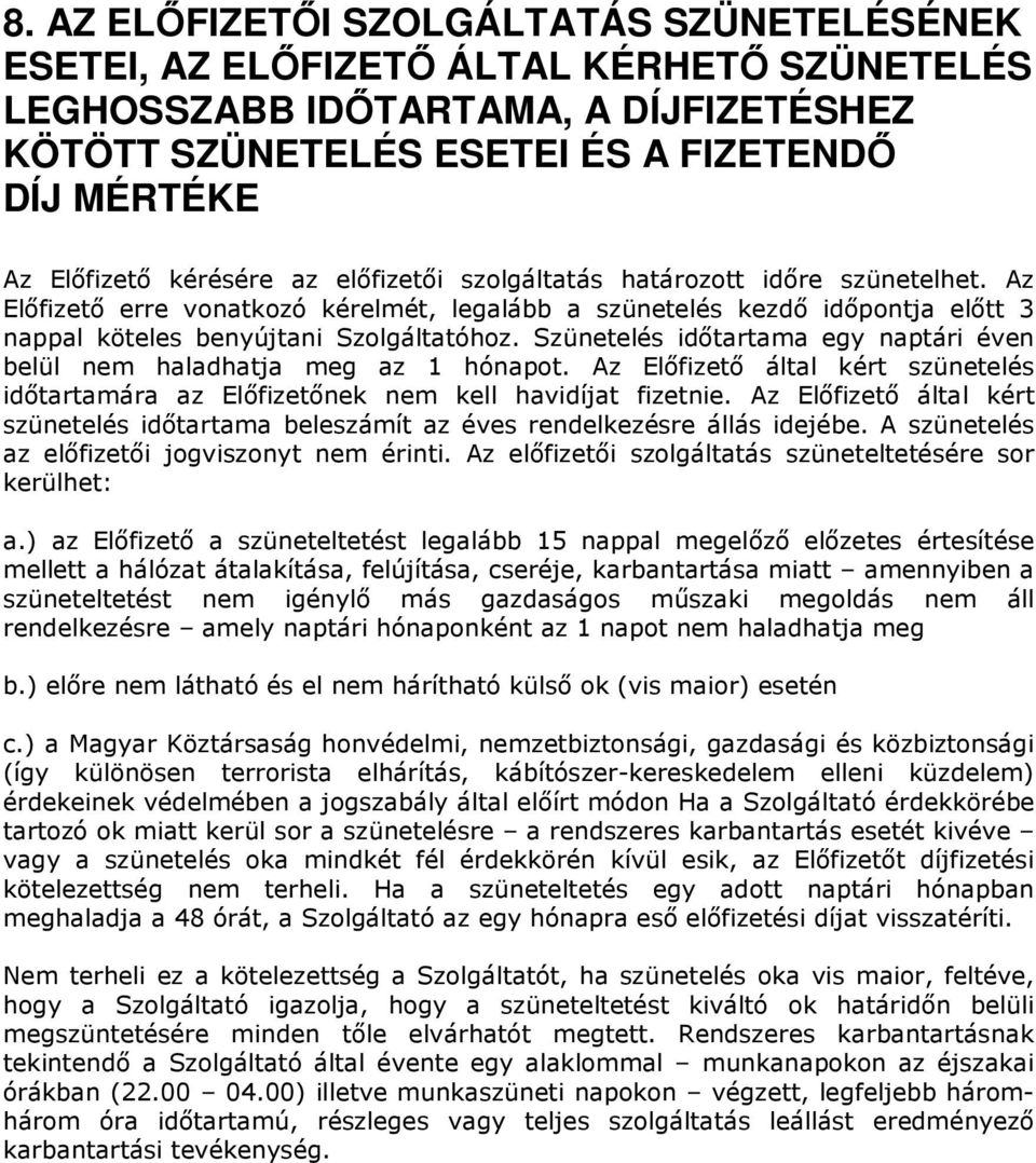 Szünetelés időtartama egy naptári éven belül nem haladhatja meg az 1 hónapot. Az Előfizető által kért szünetelés időtartamára az Előfizetőnek nem kell havidíjat fizetnie.