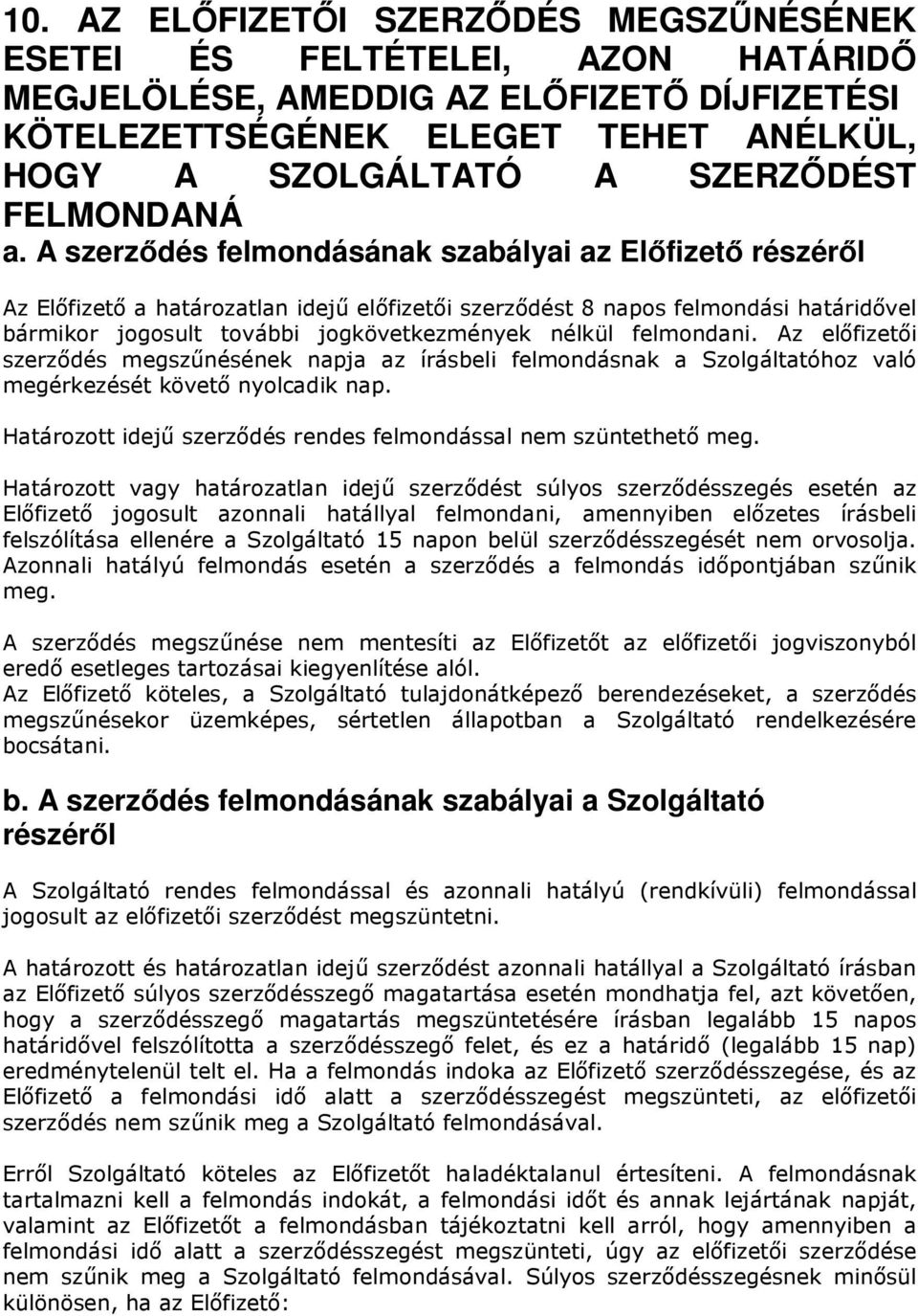 A szerződés felmondásának szabályai az Előfizető részéről Az Előfizető a határozatlan idejű előfizetői szerződést 8 napos felmondási határidővel bármikor jogosult további jogkövetkezmények nélkül