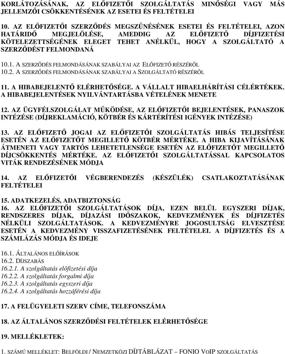 FELMONDANÁ 10.1. A SZERZŐDÉS FELMONDÁSÁNAK SZABÁLYAI AZ ELŐFIZETŐ RÉSZÉRŐL 10.2. A SZERZŐDÉS FELMONDÁSÁNAK SZABÁLYAI A SZOLGÁLTATÓ RÉSZÉRŐL 11. A HIBABEJELENTŐ ELÉRHETŐSÉGE.