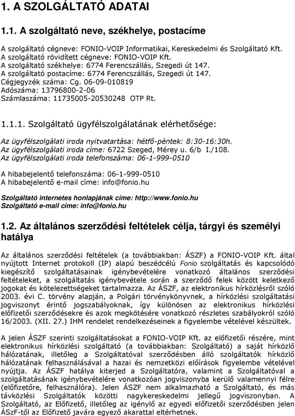 06-09-010819 Adószáma: 13796800-2-06 Számlaszáma: 11735005-20530248 OTP Rt. 1.1.1. Szolgáltató ügyfélszolgálatának elérhetősége: Az ügyfélszolgálati iroda nyitvatartása: hétfő-péntek: 8:30-16:30h.