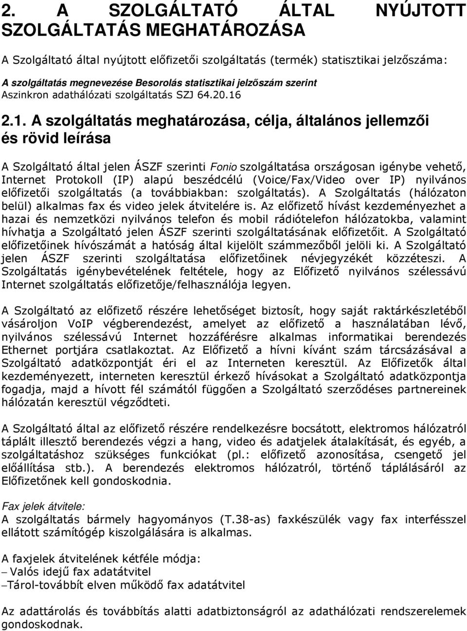 2.1. A szolgáltatás meghatározása, célja, általános jellemzői és rövid leírása A Szolgáltató által jelen ÁSZF szerinti Fonio szolgáltatása országosan igénybe vehető, Internet Protokoll (IP) alapú