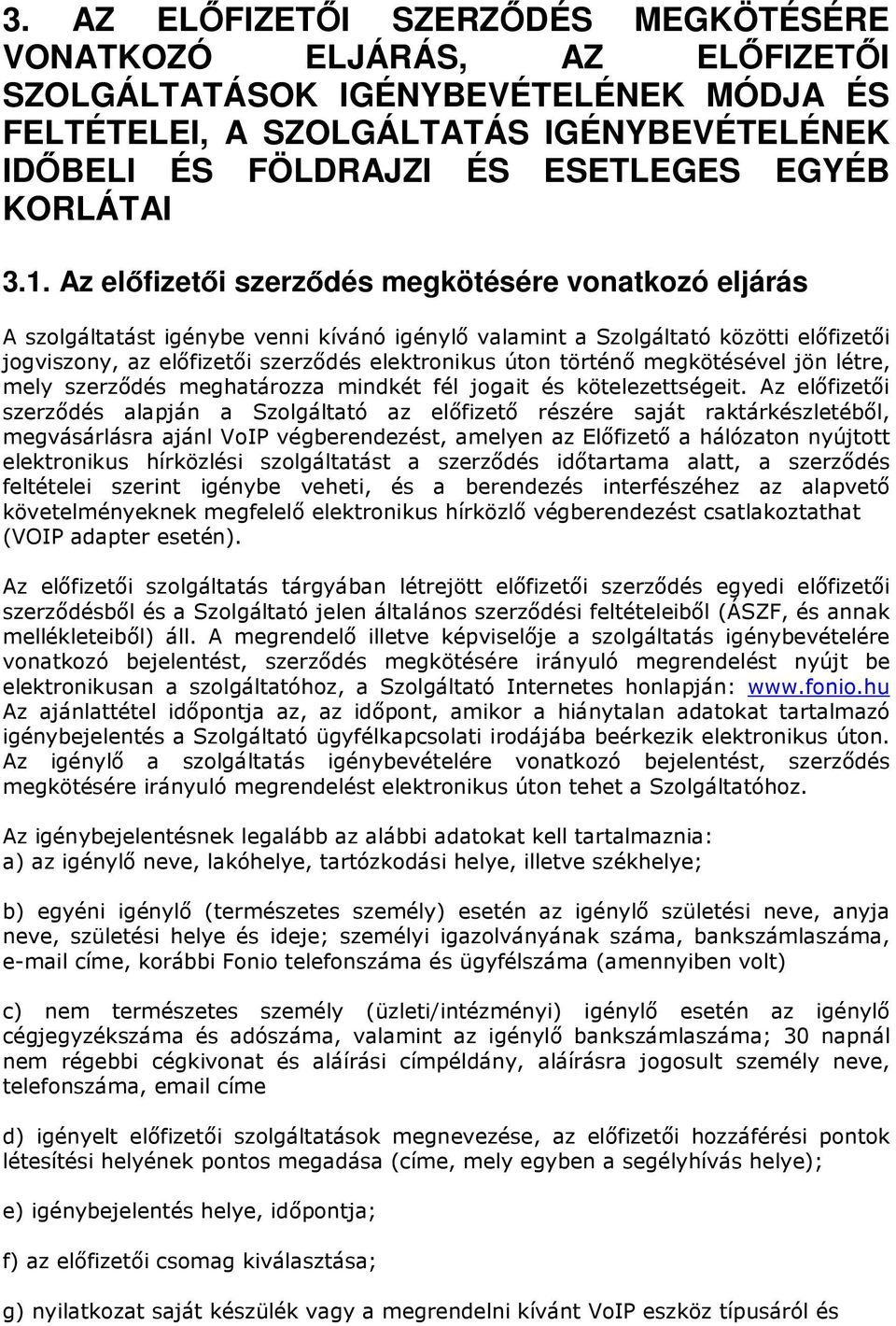 Az előfizetői szerződés megkötésére vonatkozó eljárás A szolgáltatást igénybe venni kívánó igénylő valamint a Szolgáltató közötti előfizetői jogviszony, az előfizetői szerződés elektronikus úton