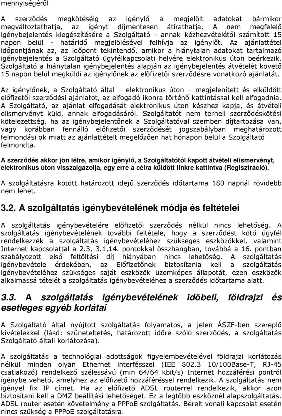 Az ajánlattétel időpontjának az, az időpont tekintendő, amikor a hiánytalan adatokat tartalmazó igénybejelentés a Szolgáltató ügyfélkapcsolati helyére elektronikus úton beérkezik.