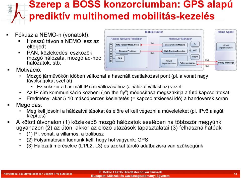 a vonat nagy távolságokat szel át) Ez sokszor a használt IP cím változásához (alhálózat váltáshoz) vezet Az IP cím kommunikáció közbeni ( on-the-fly ) módosítása megszakítja a futó kapcsolatokat