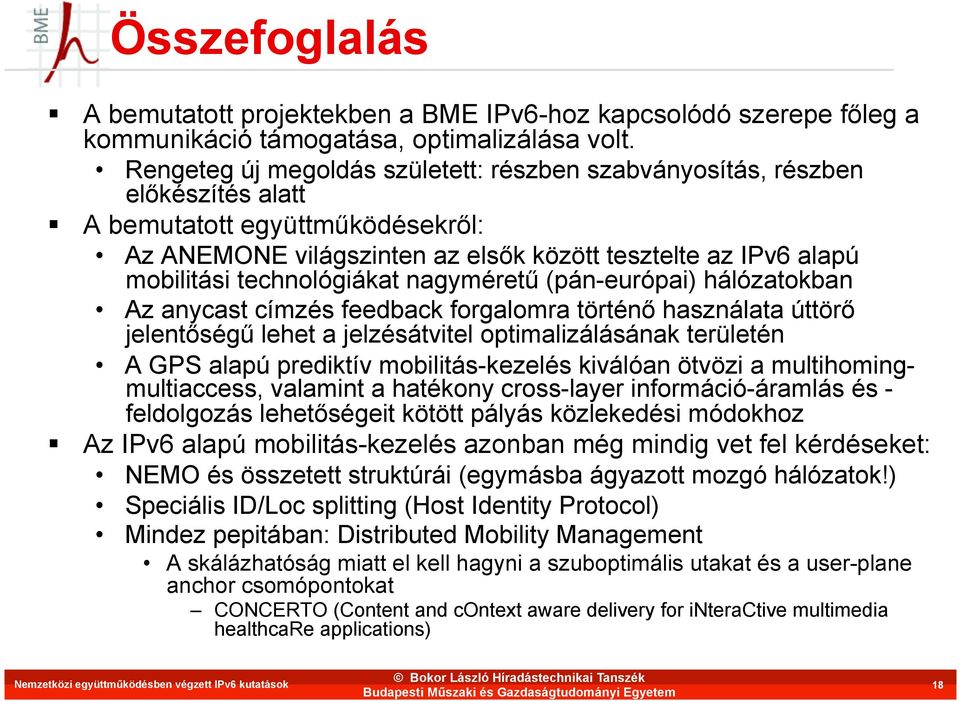 technológiákat nagyméretű (pán-európai) hálózatokban Az anycast címzés feedback forgalomra történő használata úttörő jelentőségű lehet a jelzésátvitel optimalizálásának területén A GPS alapú
