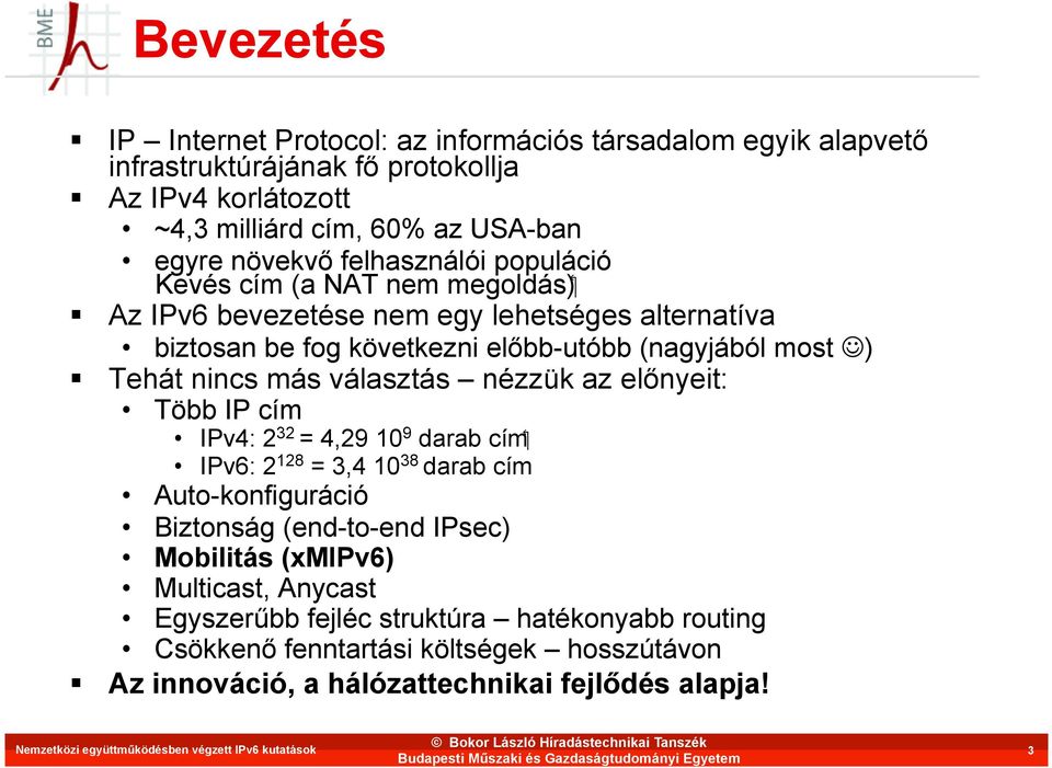 választás nézzük az előnyeit: Több IP cím cím IPv4: 2 32 = 4,29 10 9 darab IPv6: 2 128 = 3,4 10 38 darab cím Auto-konfiguráció Biztonság (end-to-end IPsec) Mobilitás (xmipv6) Multicast,