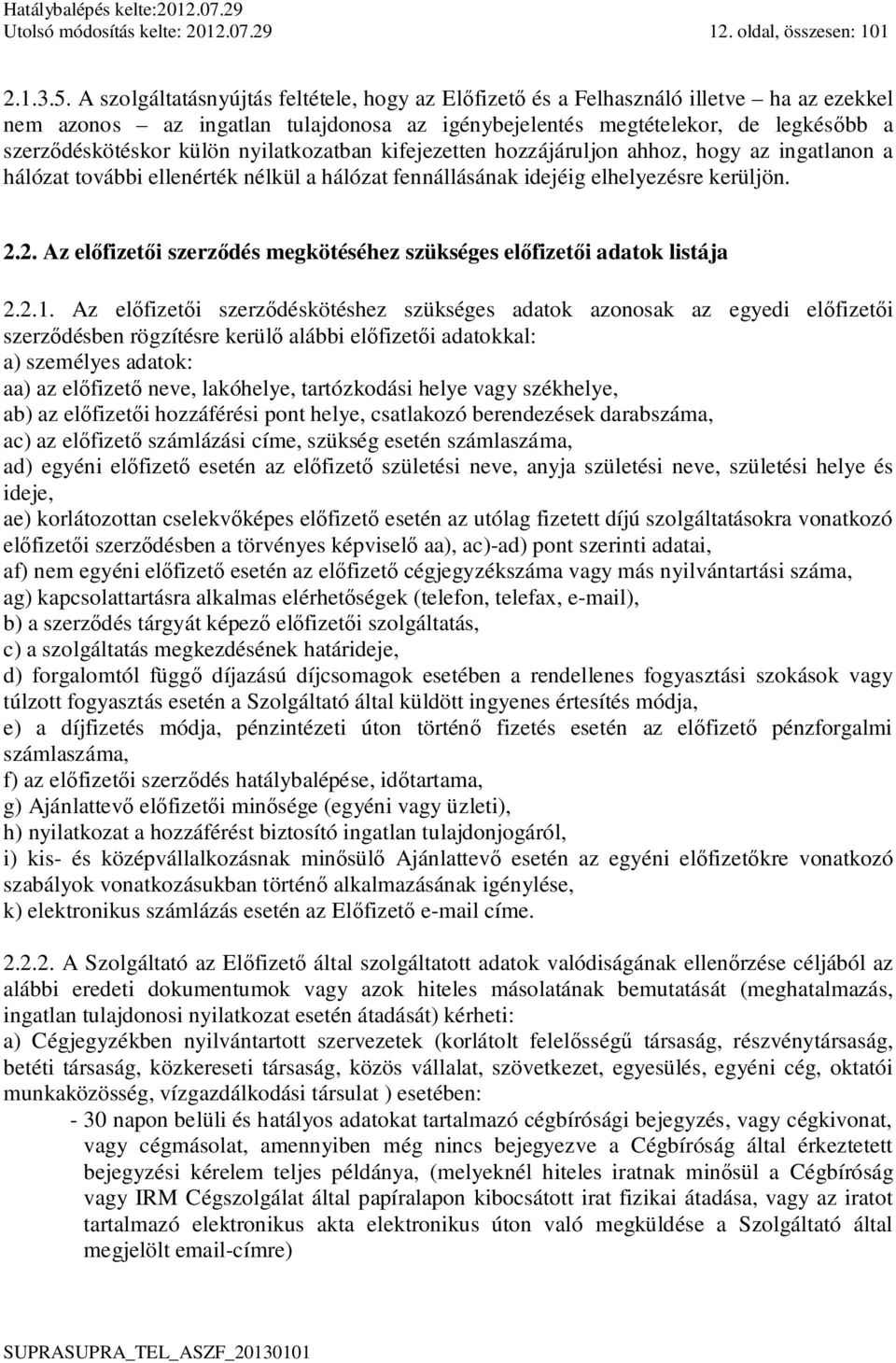 nyilatkozatban kifejezetten hozzájáruljon ahhoz, hogy az ingatlanon a hálózat további ellenérték nélkül a hálózat fennállásának idejéig elhelyezésre kerüljön. 2.