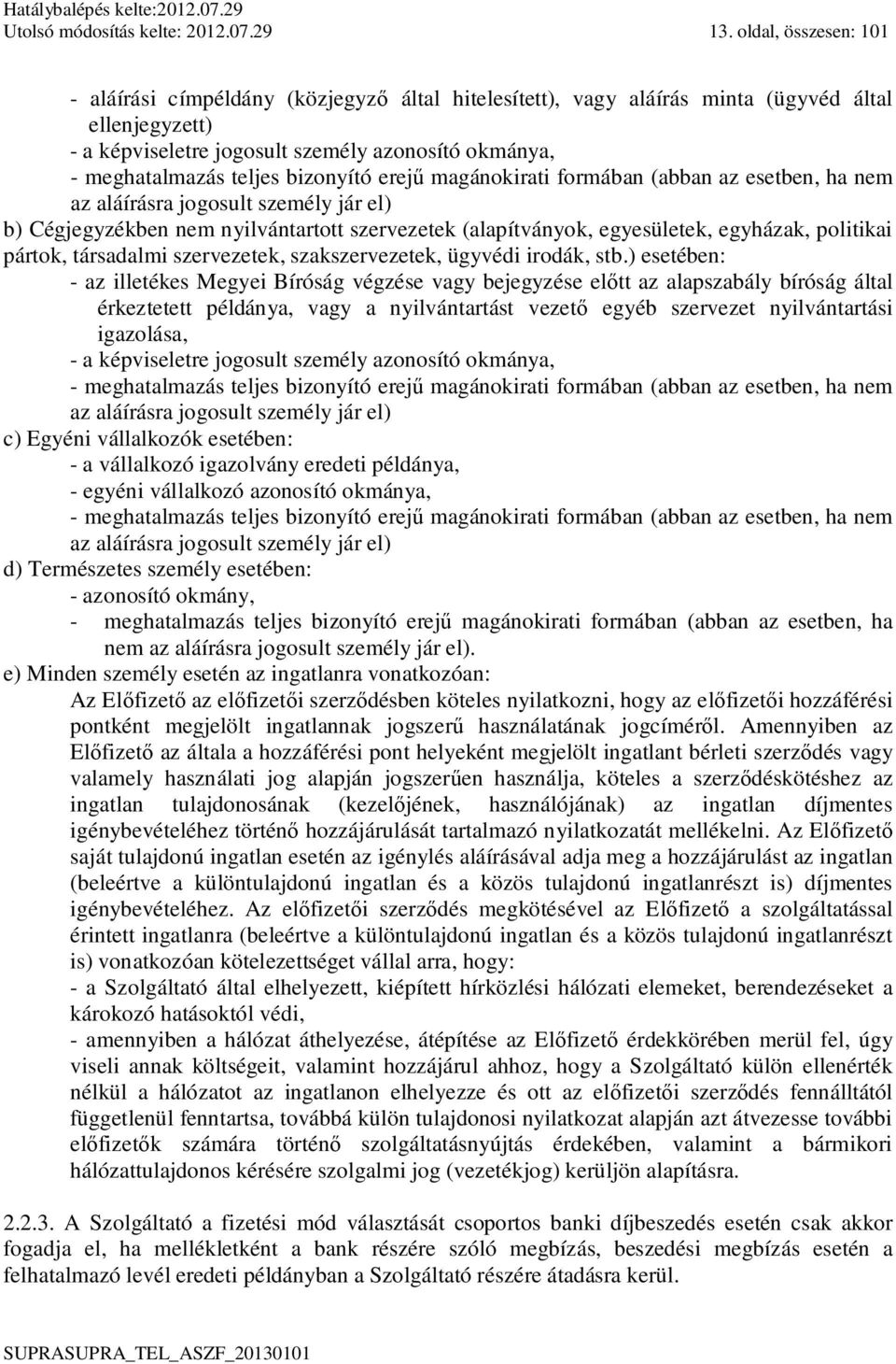 bizonyító erej magánokirati formában (abban az esetben, ha nem az aláírásra jogosult személy jár el) b) Cégjegyzékben nem nyilvántartott szervezetek (alapítványok, egyesületek, egyházak, politikai