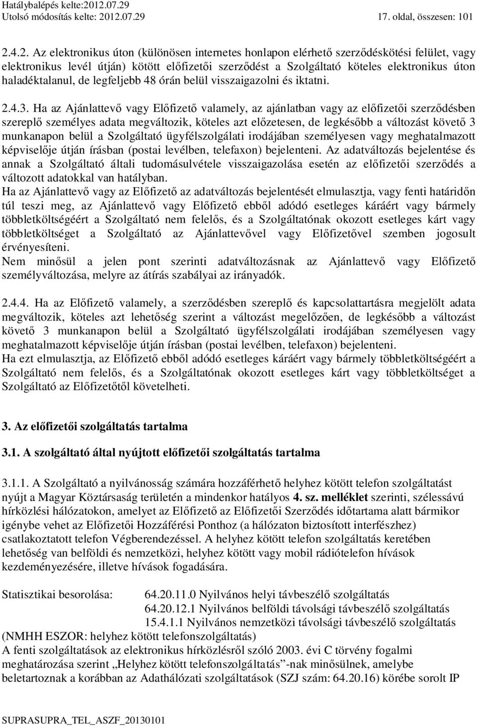 köteles elektronikus úton haladéktalanul, de legfeljebb 48 órán belül visszaigazolni és iktatni. 2.4.3.