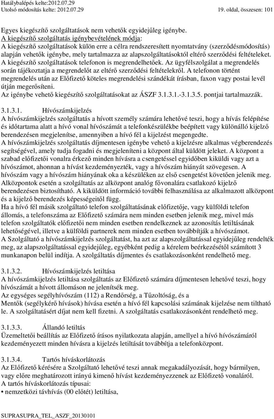 alapszolgáltatásoktól eltér szerz dési feltételeket. A kiegészít szolgáltatások telefonon is megrendelhet ek.