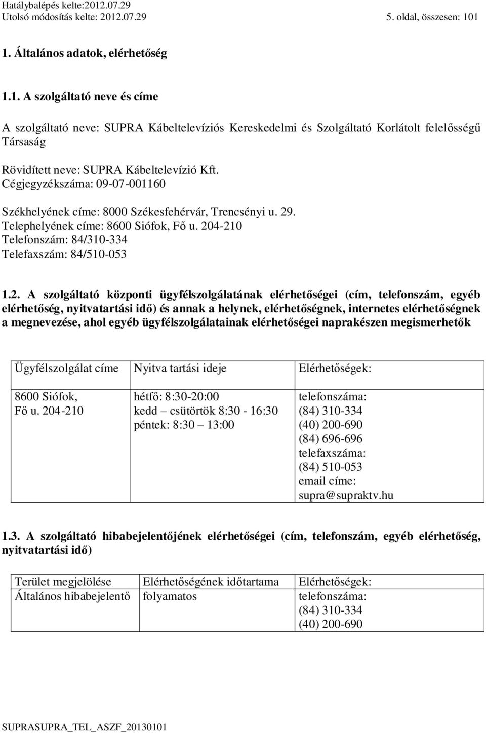 . Telephelyének címe: 8600 Siófok, F u. 20