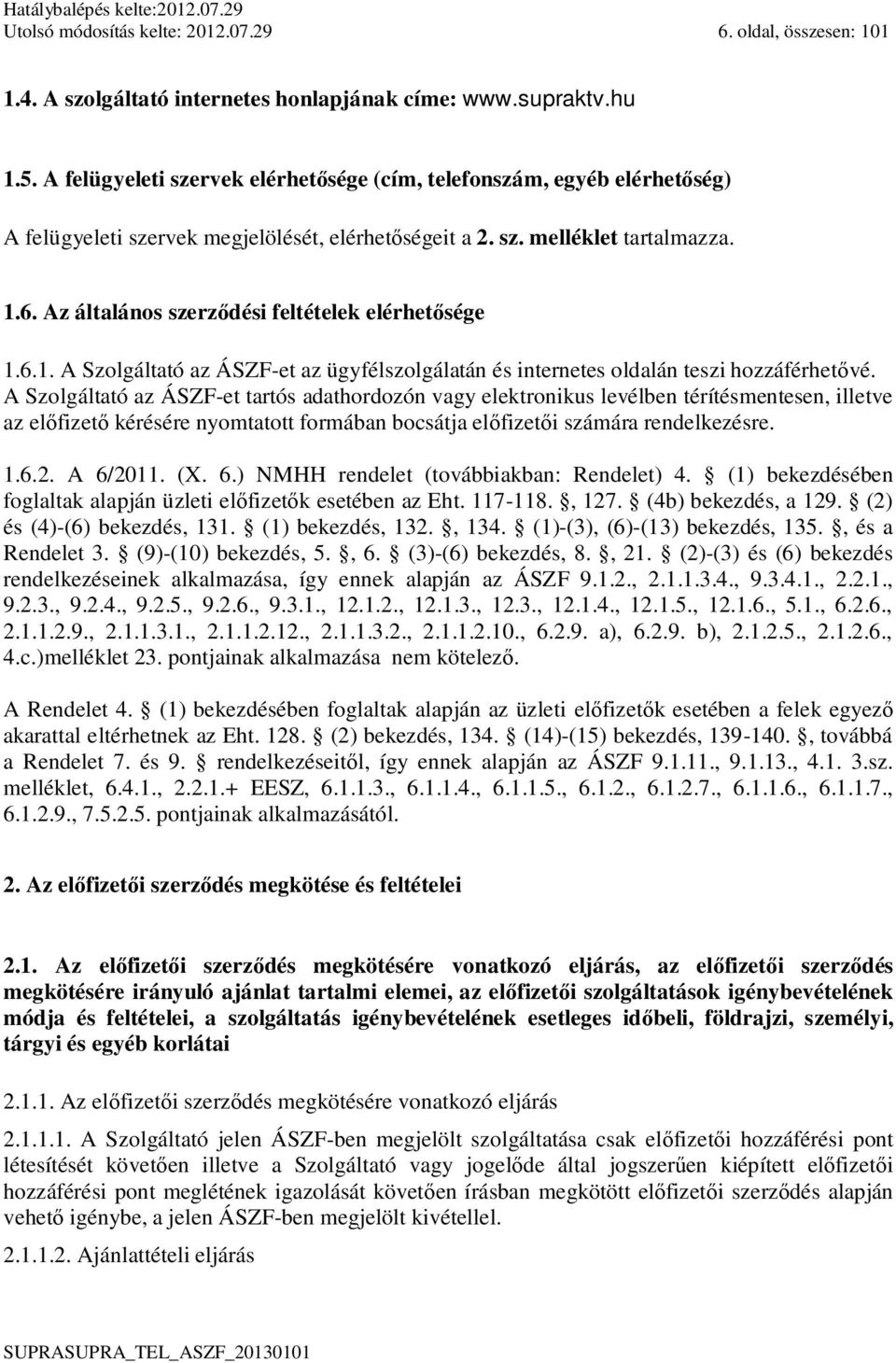 Az általános szerz dési feltételek elérhet sége 1.6.1. A Szolgáltató az ÁSZF-et az ügyfélszolgálatán és internetes oldalán teszi hozzáférhet vé.