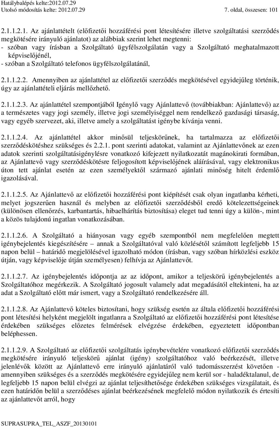 1 2.1.1.2.1. Az ajánlattételt (el fizet i hozzáférési pont létesítésére illetve szolgáltatási szerz dés megkötésére irányuló ajánlatot) az alábbiak szerint lehet megtenni: - szóban vagy írásban a