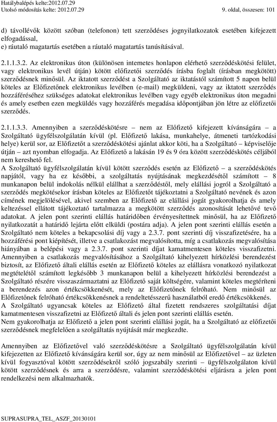 2. Az elektronikus úton (különösen internetes honlapon elérhet szerz déskötési felület, vagy elektronikus levél útján) kötött el fizet i szerz dés írásba foglalt (írásban megkötött) szerz désnek min