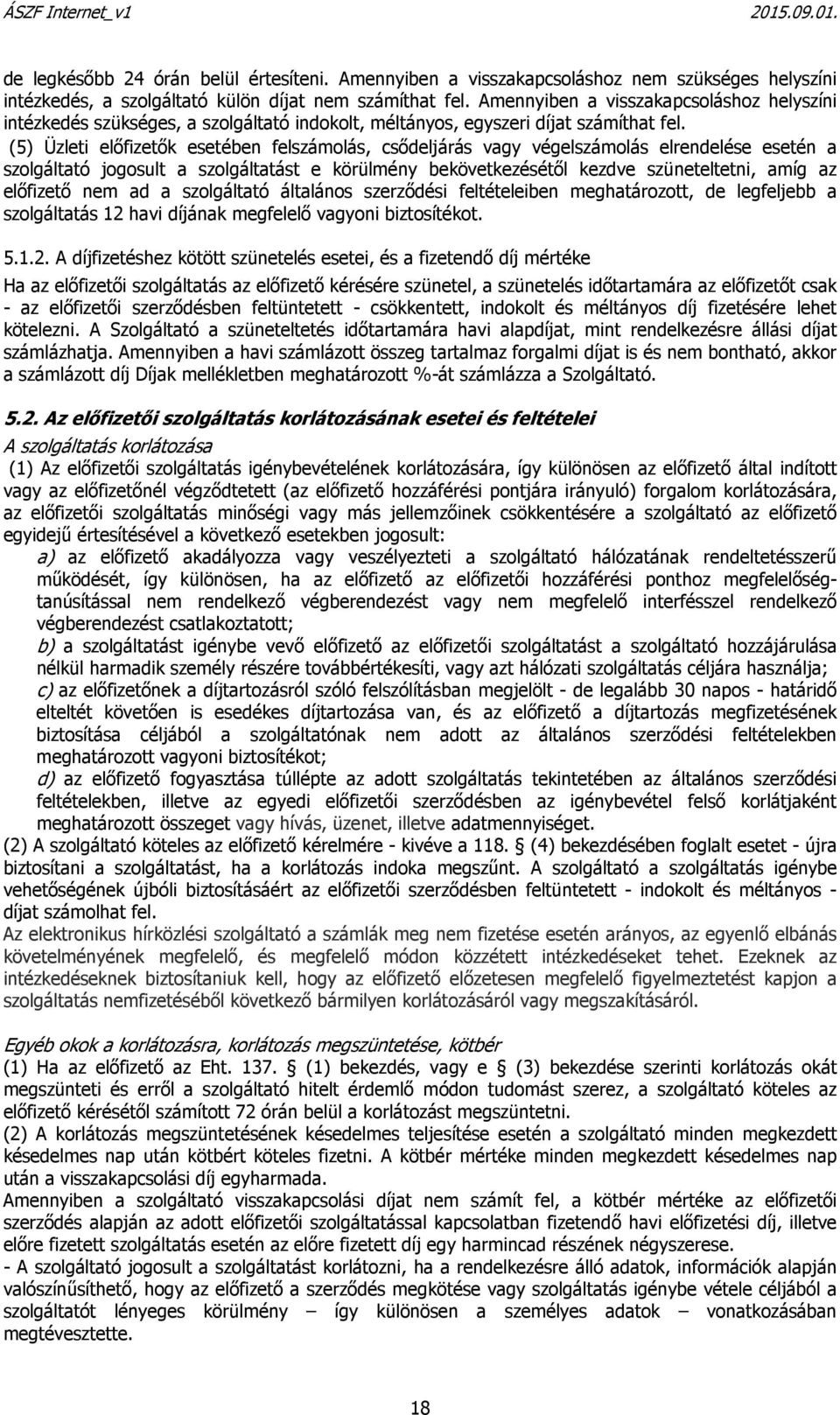 (5) Üzleti előfizetők esetében felszámolás, csődeljárás vagy végelszámolás elrendelése esetén a szolgáltató jogosult a szolgáltatást e körülmény bekövetkezésétől kezdve szüneteltetni, amíg az