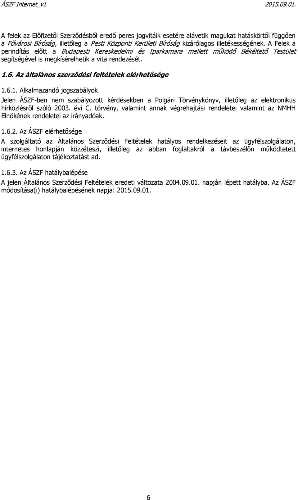 Az általános szerződési feltételek elérhetősége 1.6.1. Alkalmazandó jogszabályok Jelen ÁSZF-ben nem szabályozott kérdésekben a Polgári Törvénykönyv, illetőleg az elektronikus hírközlésről szóló 2003.