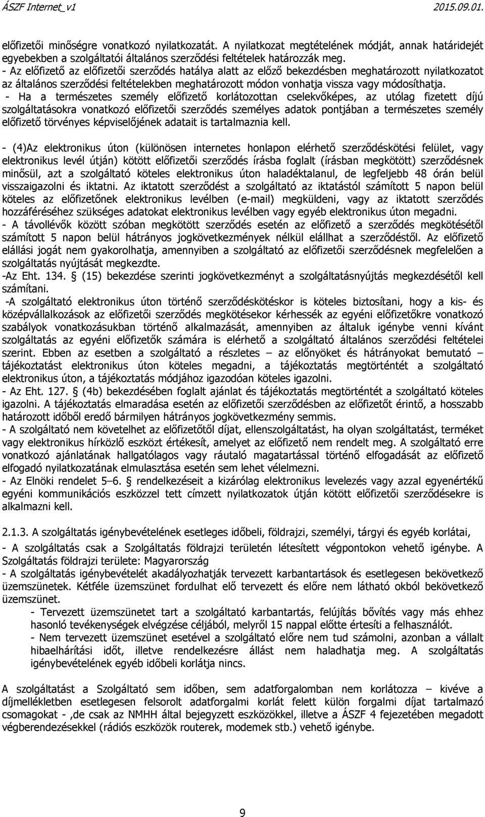 - Ha a természetes személy előfizető korlátozottan cselekvőképes, az utólag fizetett díjú szolgáltatásokra vonatkozó előfizetői szerződés személyes adatok pontjában a természetes személy előfizető