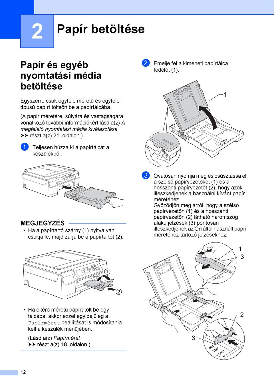 ) b Emelje fel a kimeneti papírtálca fedelét (1). 1 a Teljesen húzza ki a papírtálcát a készülékből. MEGJEGYZÉS Ha a papírtartó szárny (1) nyitva van, csukja le, majd zárja be a papírtartót (2).