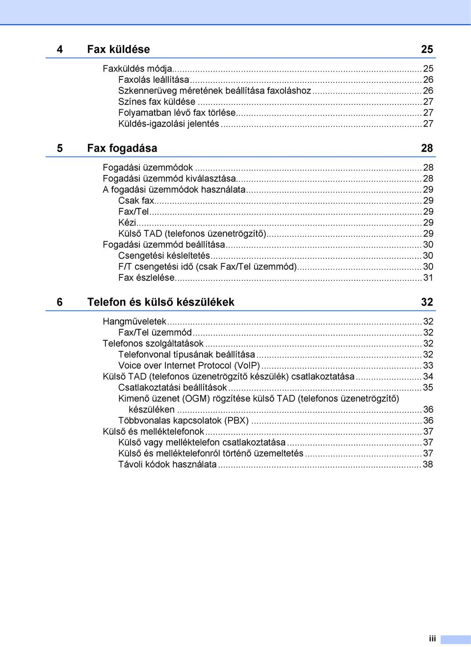 ..29 Fogadási üzemmód beállítása...30 Csengetési késleltetés...30 F/T csengetési idő (csak Fax/Tel üzemmód)...30 Fax észlelése...31 6 Telefon és külső készülékek 32 Hangműveletek...32 Fax/Tel üzemmód.