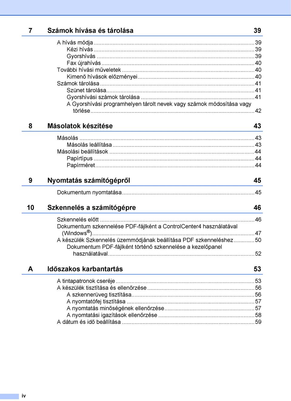 ..43 Másolási beállítások...44 Papírtípus...44 Papírméret...44 9 Nyomtatás számítógépről 45 Dokumentum nyomtatása...45 10 Szkennelés a számítógépre 46 Szkennelés előtt.