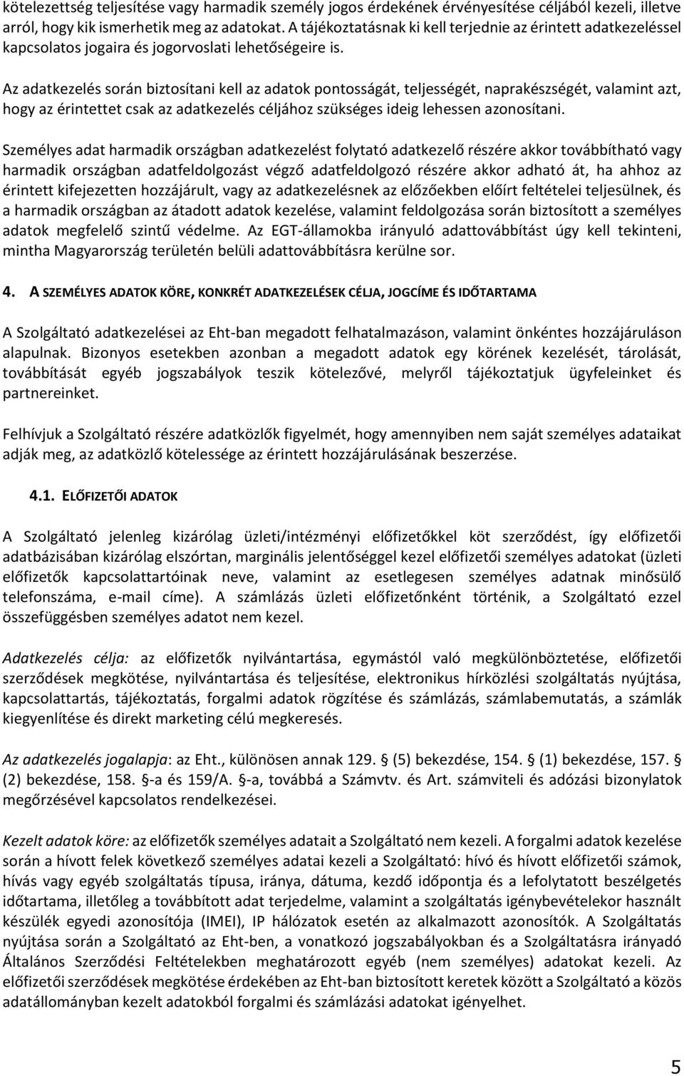 Az adatkezelés során biztosítani kell az adatok pontosságát, teljességét, naprakészségét, valamint azt, hogy az érintettet csak az adatkezelés céljához szükséges ideig lehessen azonosítani.