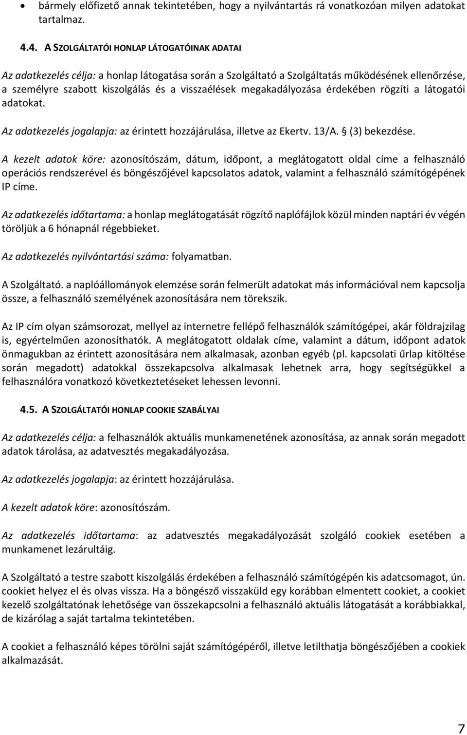 megakadályozása érdekében rögzíti a látogatói adatokat. Az adatkezelés jogalapja: az érintett hozzájárulása, illetve az Ekertv. 13/A. (3) bekezdése.