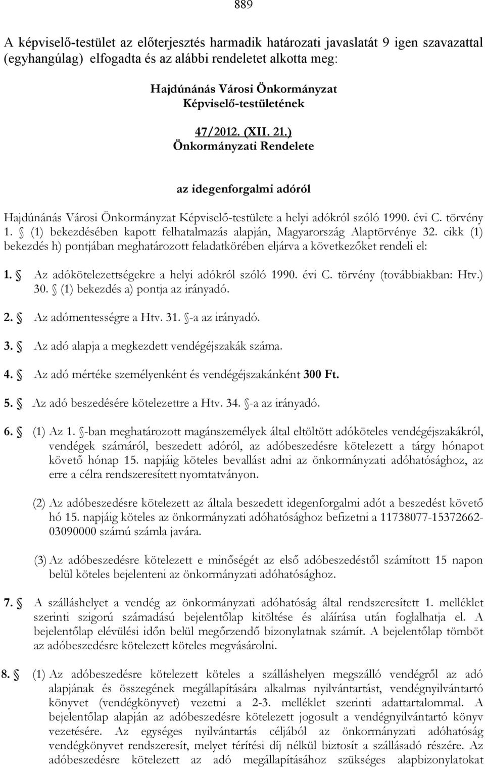 (1) bekezdésében kapott felhatalmazás alapján, Magyarország Alaptörvénye 32. cikk (1) bekezdés h) pontjában meghatározott feladatkörében eljárva a következıket rendeli el: 1.