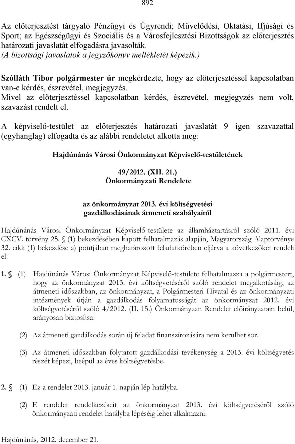 ) Szólláth Tibor polgármester úr megkérdezte, hogy az elıterjesztéssel kapcsolatban van-e kérdés, észrevétel, megjegyzés.