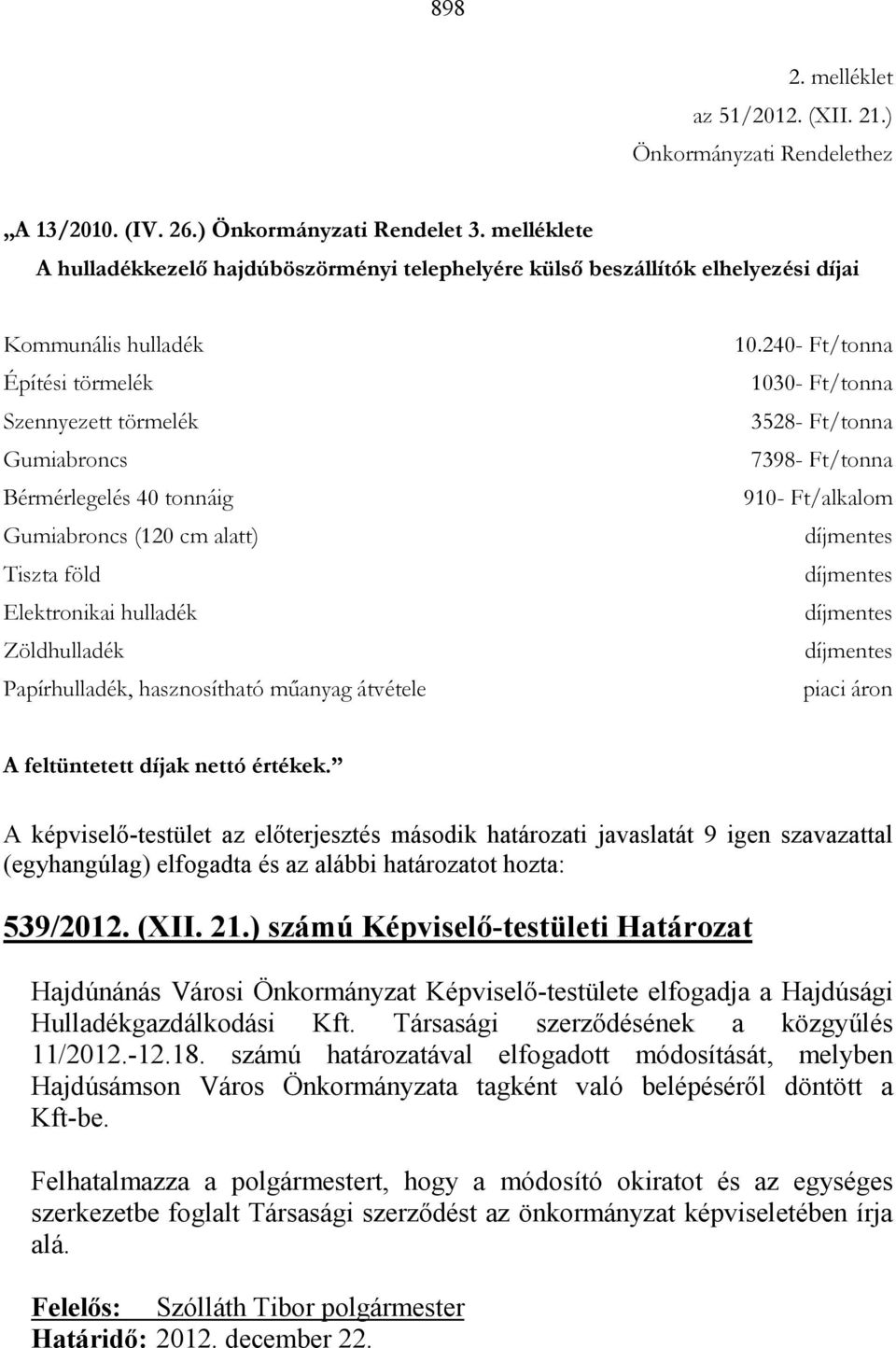 Gumiabroncs (120 cm alatt) Tiszta föld Elektronikai hulladék Zöldhulladék Papírhulladék, hasznosítható mőanyag átvétele 10.