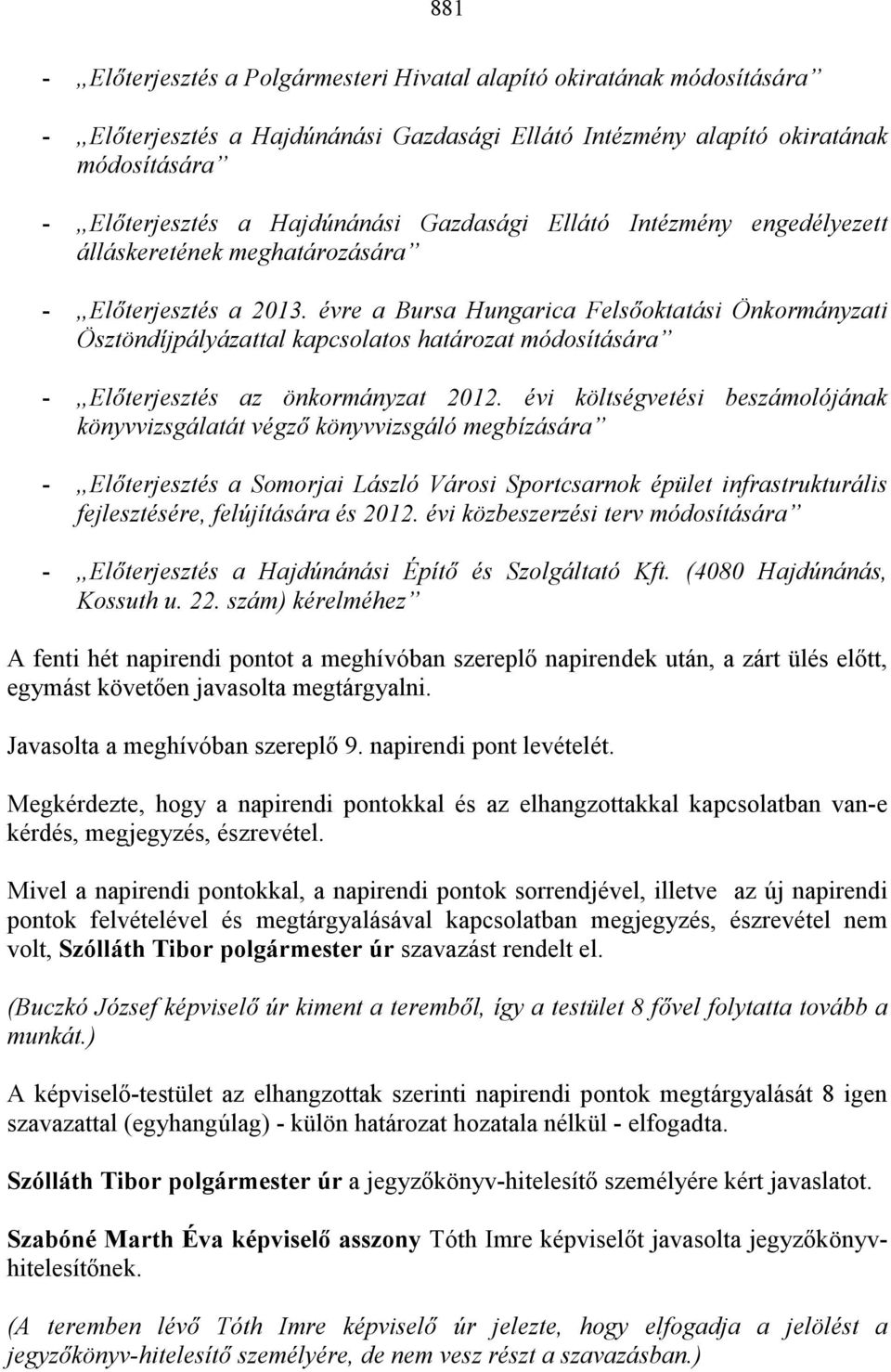 évre a Bursa Hungarica Felsıoktatási Önkormányzati Ösztöndíjpályázattal kapcsolatos határozat módosítására - Elıterjesztés az önkormányzat 2012.