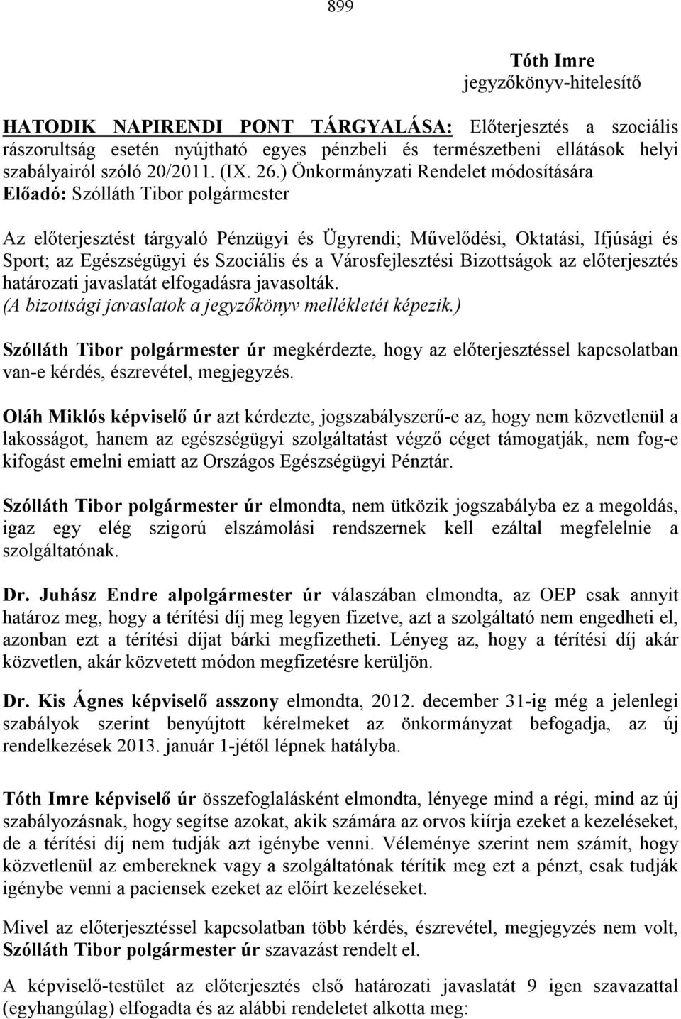 ) Önkormányzati Rendelet módosítására Az elıterjesztést tárgyaló Pénzügyi és Ügyrendi; Mővelıdési, Oktatási, Ifjúsági és Sport; az Egészségügyi és Szociális és a Városfejlesztési Bizottságok az