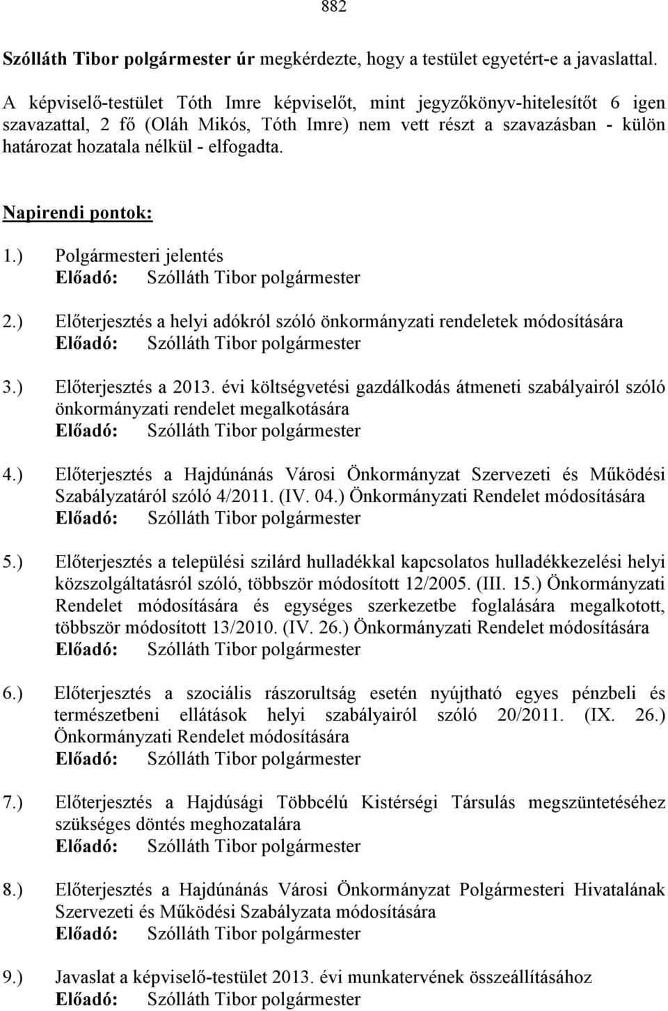 Napirendi pontok: 1.) Polgármesteri jelentés 2.) Elıterjesztés a helyi adókról szóló önkormányzati rendeletek módosítására 3.) Elıterjesztés a 2013.