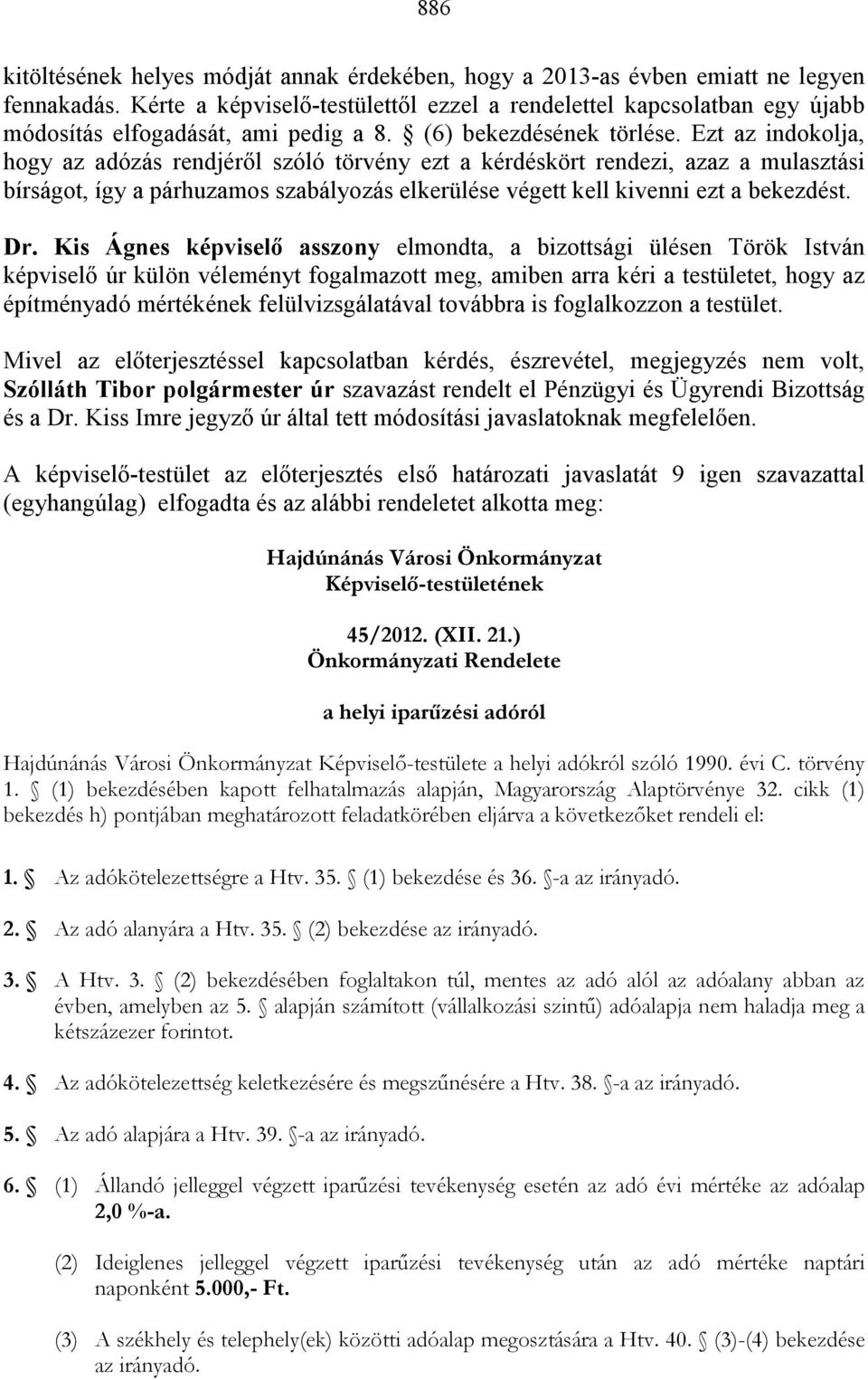 Ezt az indokolja, hogy az adózás rendjérıl szóló törvény ezt a kérdéskört rendezi, azaz a mulasztási bírságot, így a párhuzamos szabályozás elkerülése végett kell kivenni ezt a bekezdést. Dr.