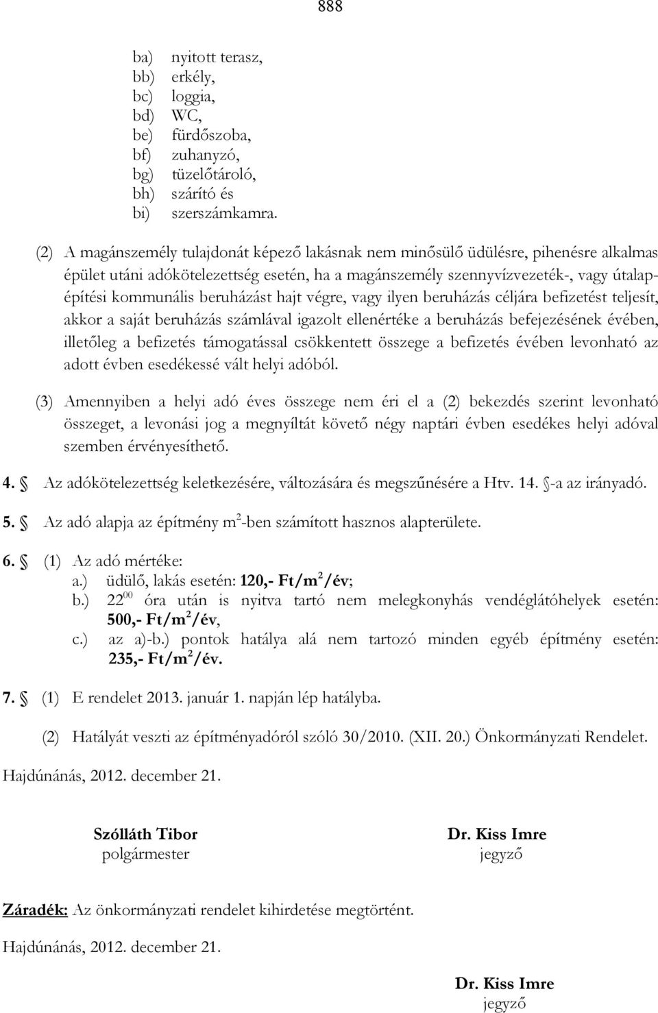 beruházást hajt végre, vagy ilyen beruházás céljára befizetést teljesít, akkor a saját beruházás számlával igazolt ellenértéke a beruházás befejezésének évében, illetıleg a befizetés támogatással