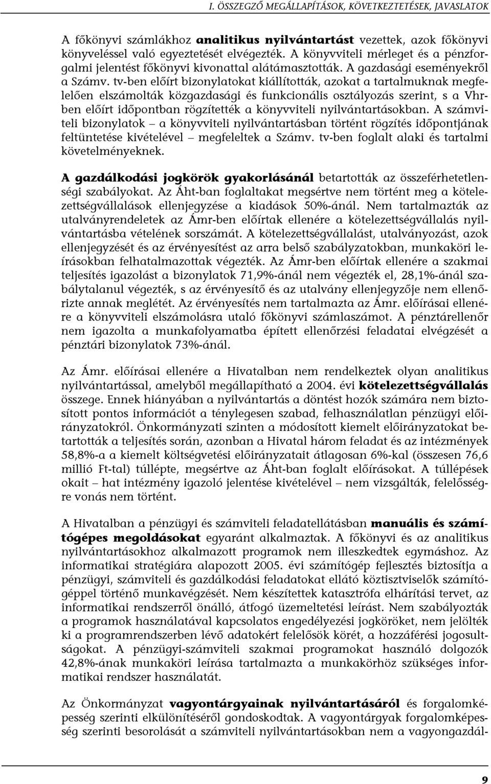 tv-ben előírt bizonylatokat kiállították, azokat a tartalmuknak megfelelően elszámolták közgazdasági és funkcionális osztályozás szerint, s a Vhrben előírt időpontban rögzítették a könyvviteli