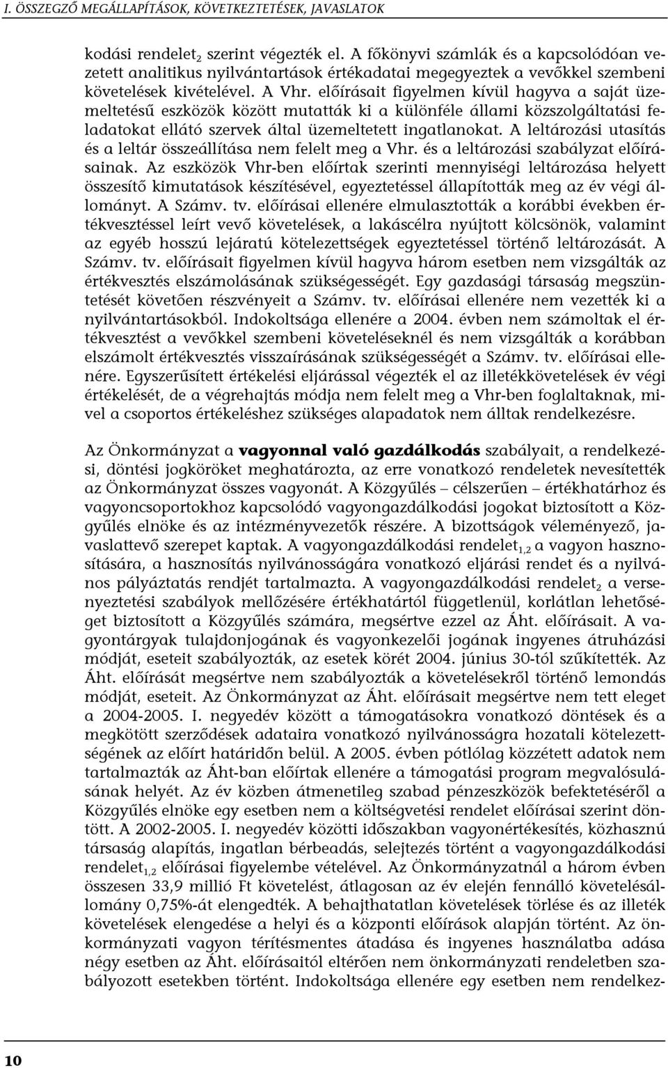 előírásait figyelmen kívül hagyva a saját üzemeltetésű eszközök között mutatták ki a különféle állami közszolgáltatási feladatokat ellátó szervek által üzemeltetett ingatlanokat.