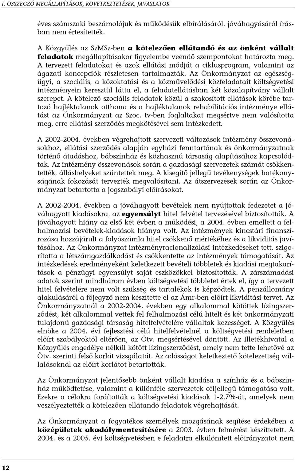 A tervezett feladatokat és azok ellátási módját a ciklusprogram, valamint az ágazati koncepciók részletesen tartalmazták.