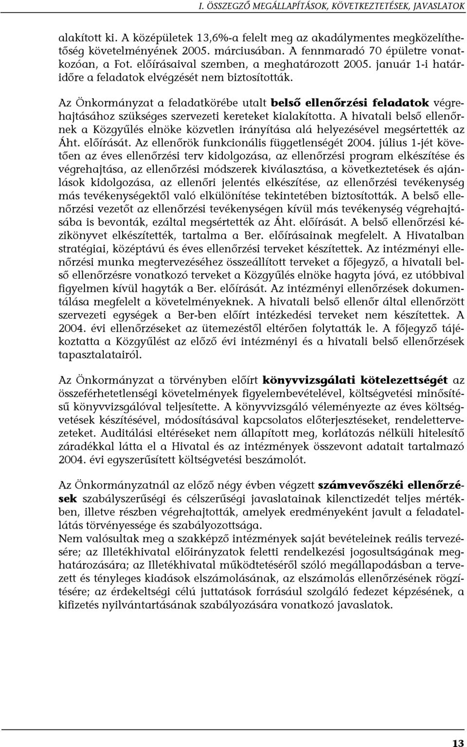 Az Önkormányzat a feladatkörébe utalt belső ellenőrzési feladatok végrehajtásához szükséges szervezeti kereteket kialakította.