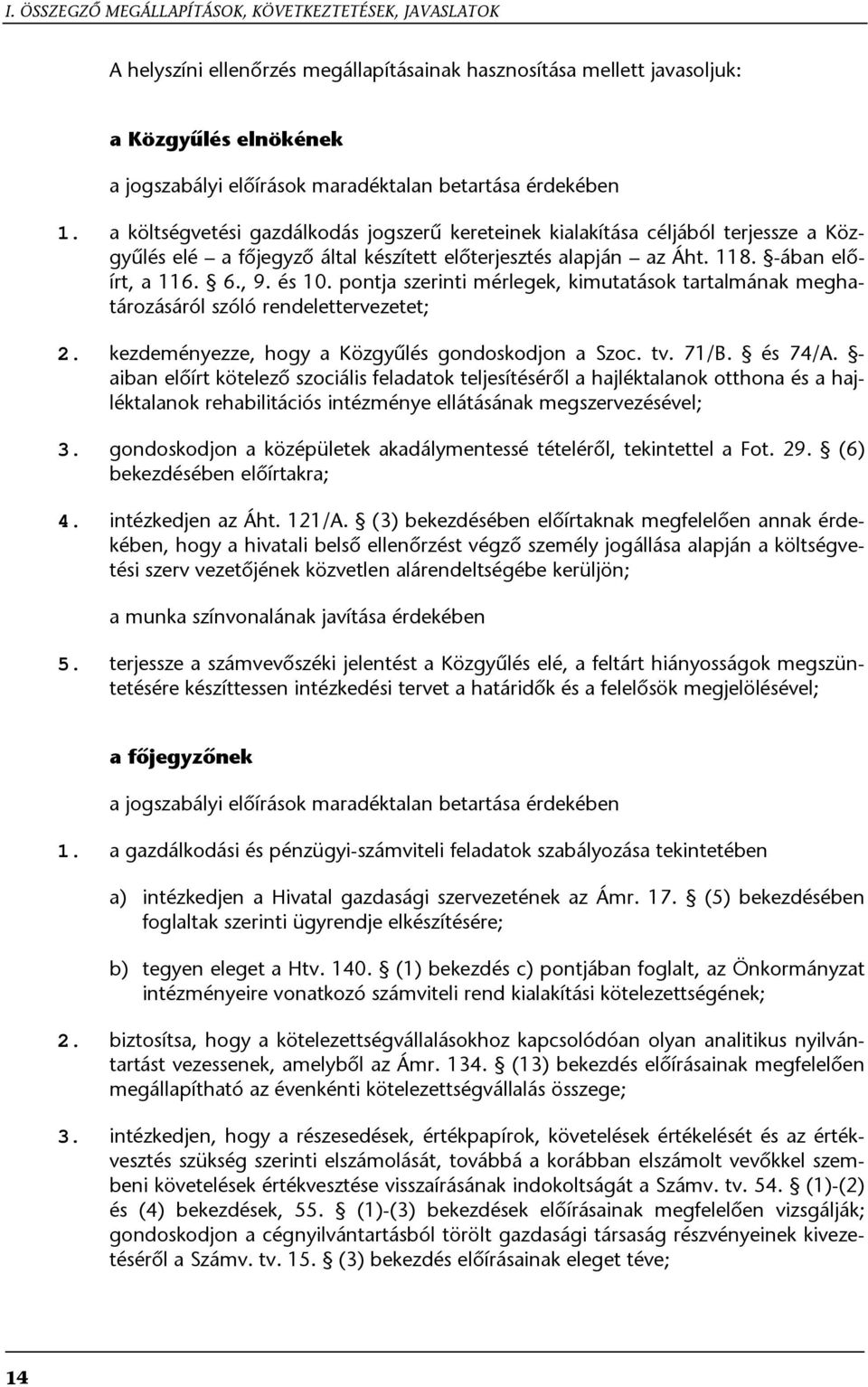 és 10. pontja szerinti mérlegek, kimutatások tartalmának meghatározásáról szóló rendelettervezetet; 2. kezdeményezze, hogy a Közgyűlés gondoskodjon a Szoc. tv. 71/B. és 74/A.