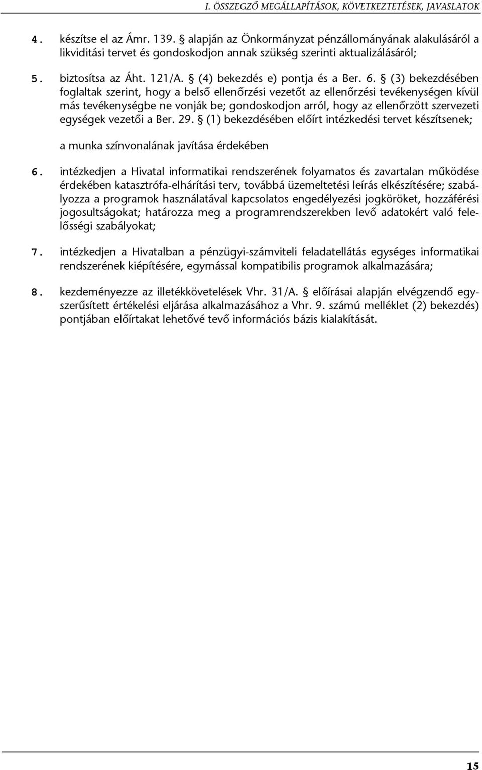 (3) bekezdésében foglaltak szerint, hogy a belső ellenőrzési vezetőt az ellenőrzési tevékenységen kívül más tevékenységbe ne vonják be; gondoskodjon arról, hogy az ellenőrzött szervezeti egységek