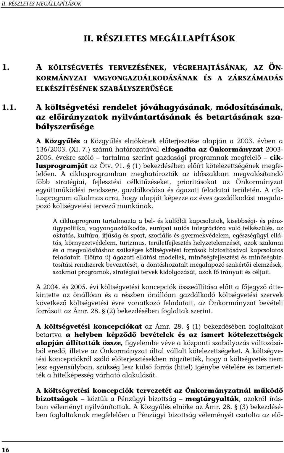 1. A költségvetési rendelet jóváhagyásának, módosításának, az előirányzatok nyilvántartásának és betartásának szabályszerűsége A Közgyűlés a Közgyűlés elnökének előterjesztése alapján a 2003.