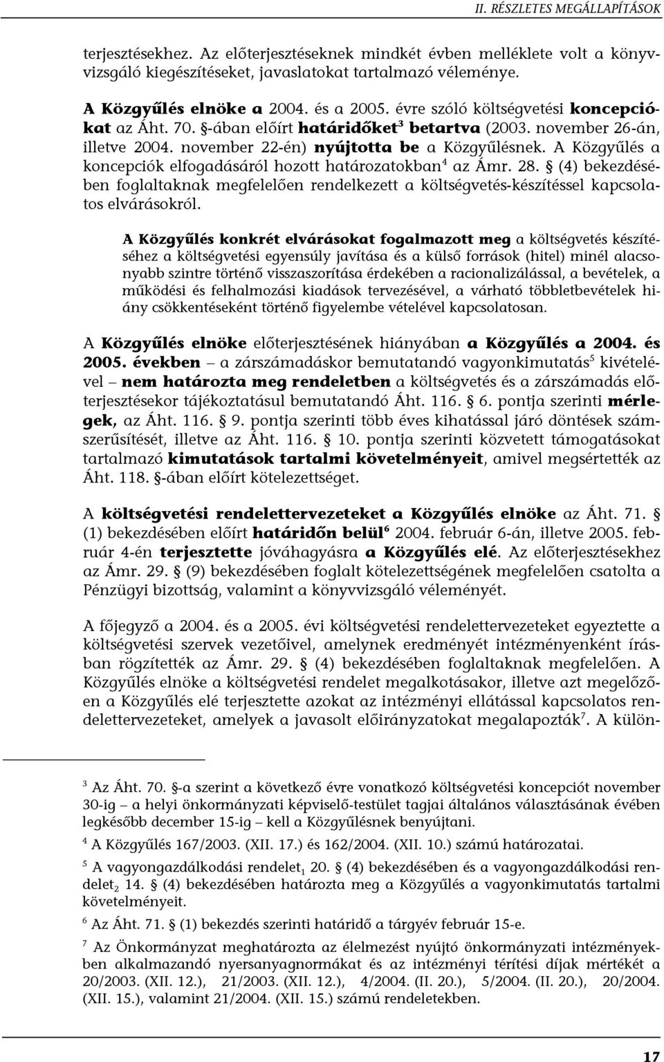 A Közgyűlés a koncepciók elfogadásáról hozott határozatokban 4 az Ámr. 28. (4) bekezdésében foglaltaknak megfelelően rendelkezett a költségvetés-készítéssel kapcsolatos elvárásokról.