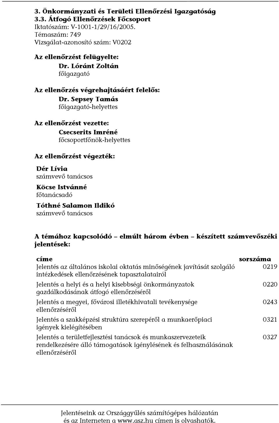 Sepsey Tamás főigazgató-helyettes Az ellenőrzést vezette: Csecserits Imréné főcsoportfőnök-helyettes Az ellenőrzést végezték: Dér Lívia számvevő tanácsos Köcse Istvánné főtanácsadó Tóthné Salamon