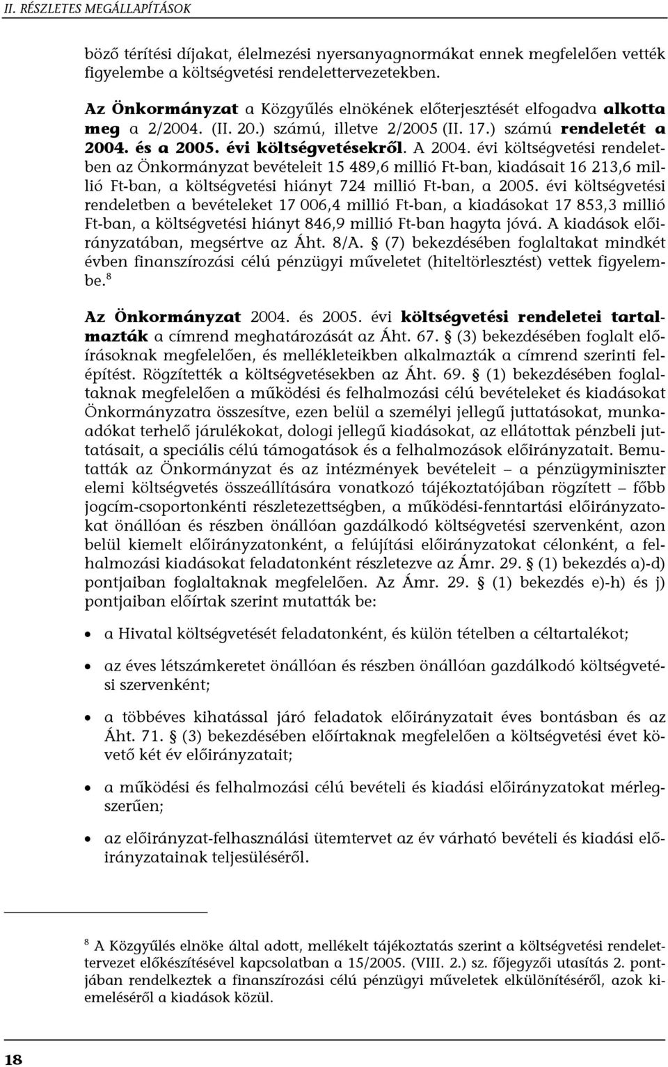 évi költségvetési rendeletben az Önkormányzat bevételeit 15 489,6 millió Ft-ban, kiadásait 16 213,6 millió Ft-ban, a költségvetési hiányt 724 millió Ft-ban, a 2005.