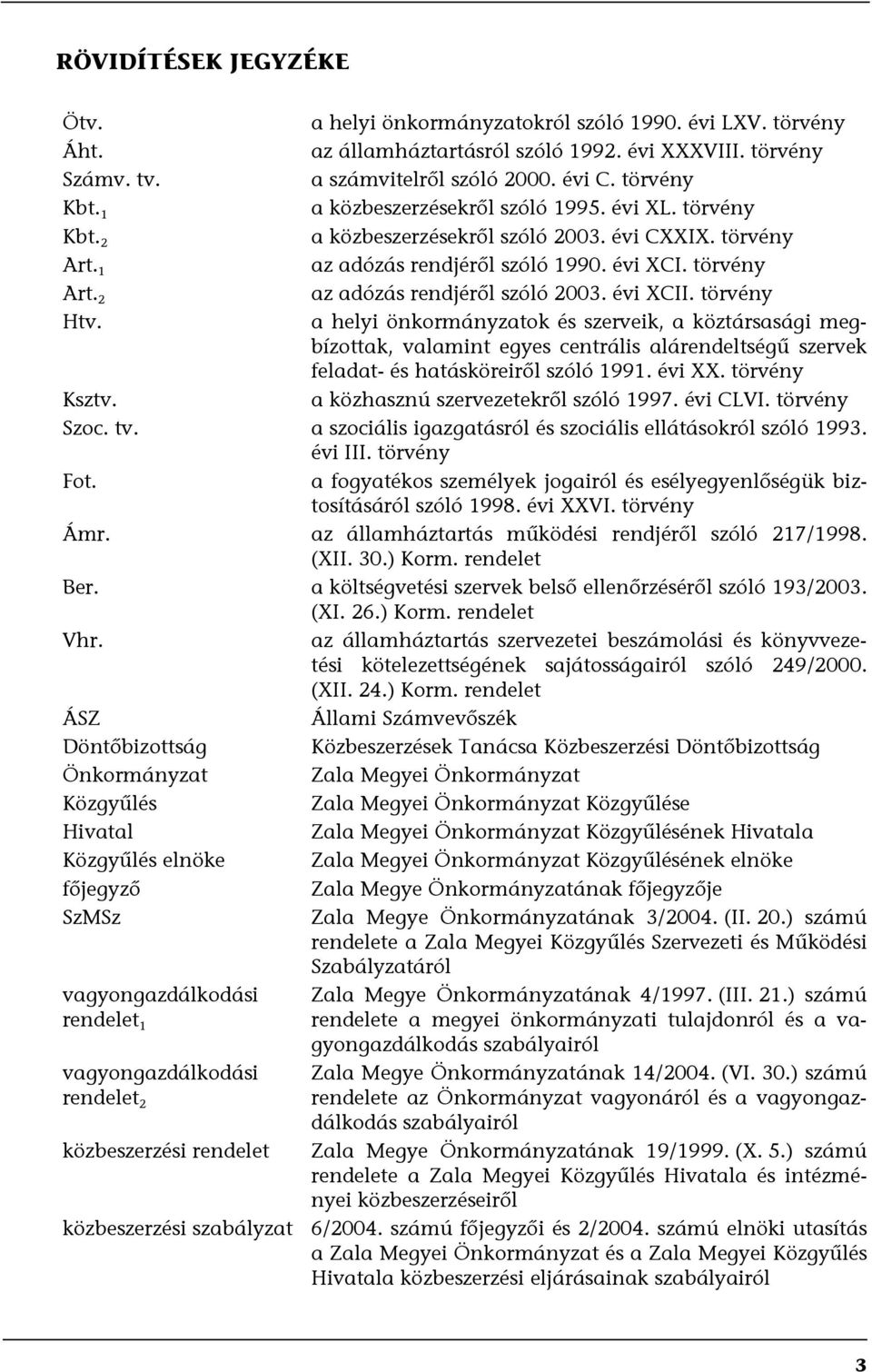 évi XCII. törvény Htv. a helyi önkormányzatok és szerveik, a köztársasági megbízottak, valamint egyes centrális alárendeltségű szervek feladat- és hatásköreiről szóló 1991. évi XX. törvény Ksztv.